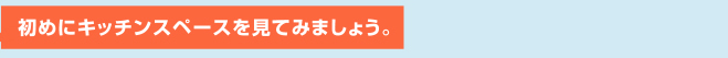 初めにキッチンスペースを見てみましょう。