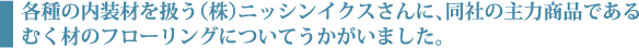 各種の内装材を扱う(株)ニッシンイクスさんに、同社の主力製品であるむく材のフローリングについてうかがいました