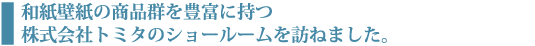 和紙壁紙の商品群を豊富に持つ株式会社トミタのショールームを訪ねました