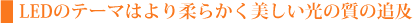 LEDのテーマはより柔らかく美しい光の質の追及