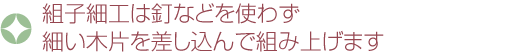 組子細工は釘などを使わず細い木片を差し込んで組み上げます