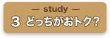 Study03：どっちがおトク？