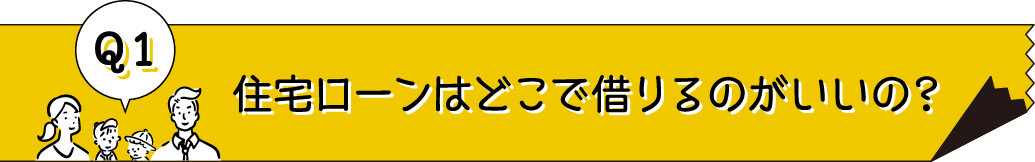 住宅ローンはどこで借りるのがいいの？