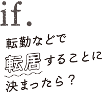 転勤などで転居することに決まったら？