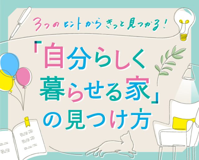 3つのヒントからきっと見つかる！「自分らしく暮らせる家」の見つけ方