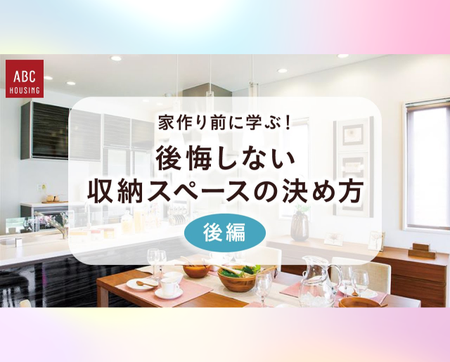 家作り前に学ぶ！後悔しない収納スペースの決め方【後編】