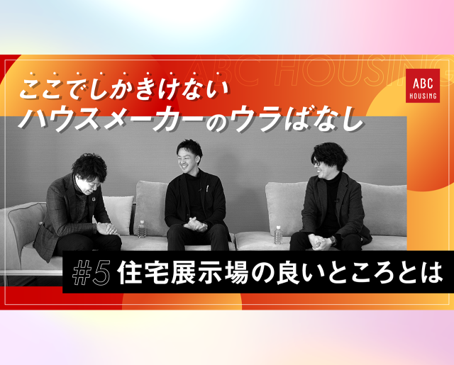 ここでしかきけない ハウスメーカーのウラばなし #5 なぜ行ったほうが良い？住宅展示場の良いところや、やったほうが良いことは？