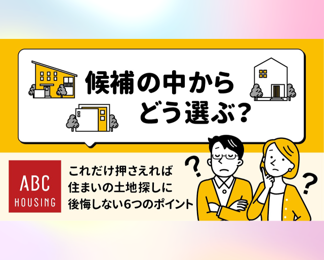 【住まいの土地探し はじめてガイド】候補の中からどう選ぶ？