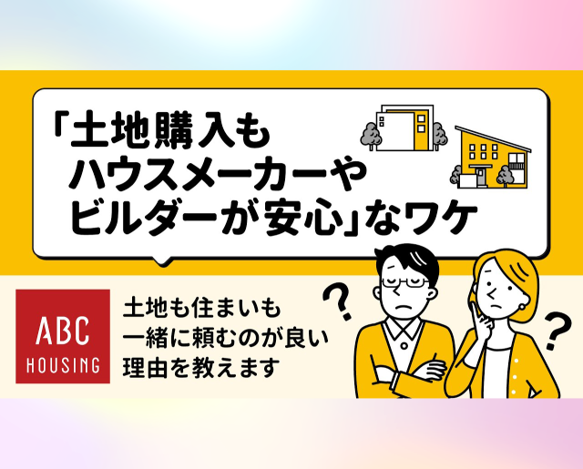 【住まいの土地探し はじめてガイド】「土地購入もハウスメーカーやビルダーが安心」なワケ