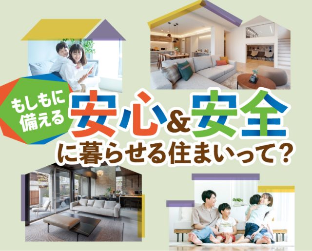 もしもに備える安心&安全に暮らせる住まいって?
