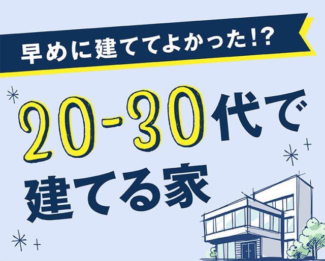 早めに建ててよかった！？ 20-30代で建てる家 |