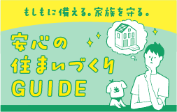 もしもに備える。家族を守る。安心の住まいづくりGUIDE