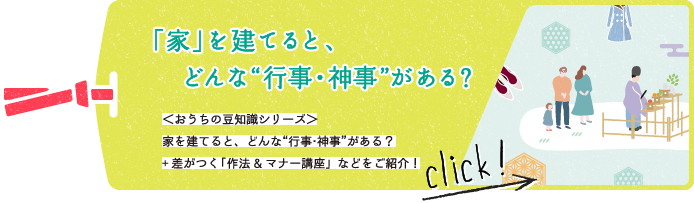「家」を建てると、どんな“行事・神事”がある？　＜おうちの豆知識シリーズ＞家を建てると、どんな“行事・神事”がある？+差がつく「作法&マナー講座」などをご紹介！