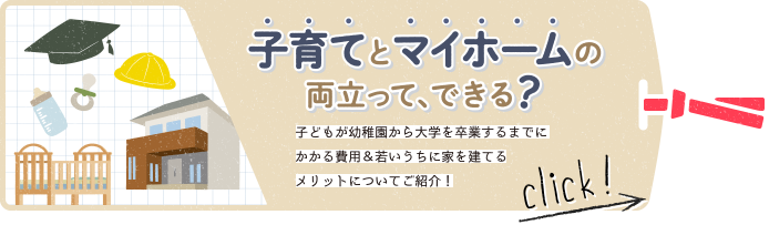 子育てとマイホームの両立って、できる？　子供が幼稚園から大学を卒業するまでにかかる費用＆若いうちに家を建てるメリットについてご紹介！