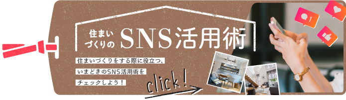 住まいづくりに役立つ、いまどきのSNS活用術をチェック！