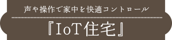 声や操作で家中を快適コントロール『IoT住宅』