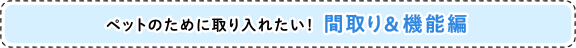 ペットのために取り入れたい!間取り＆機能編