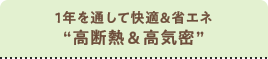 １年を通して快適＆省エネ“高断熱＆高気密”
