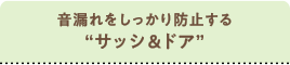 音漏れをしっかり防止する“サッシ＆ドア”