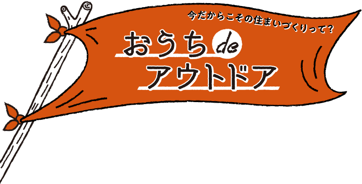 今だからこその住まいづくりって？おうちdeアウトドア