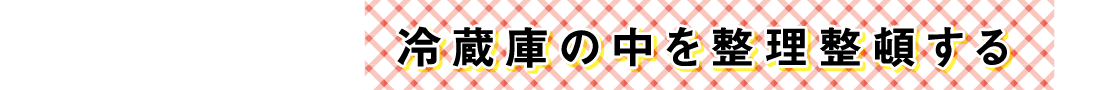 冷蔵庫の中を整理整頓する