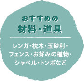おすすめの材料・道具：レンガ・枕木・玉砂利・フェンス・お好みの植物・シャベル・トンボなど