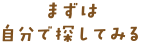 まずは自分で探してみる