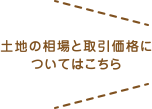 土地の相場と取引価格についてはこちら