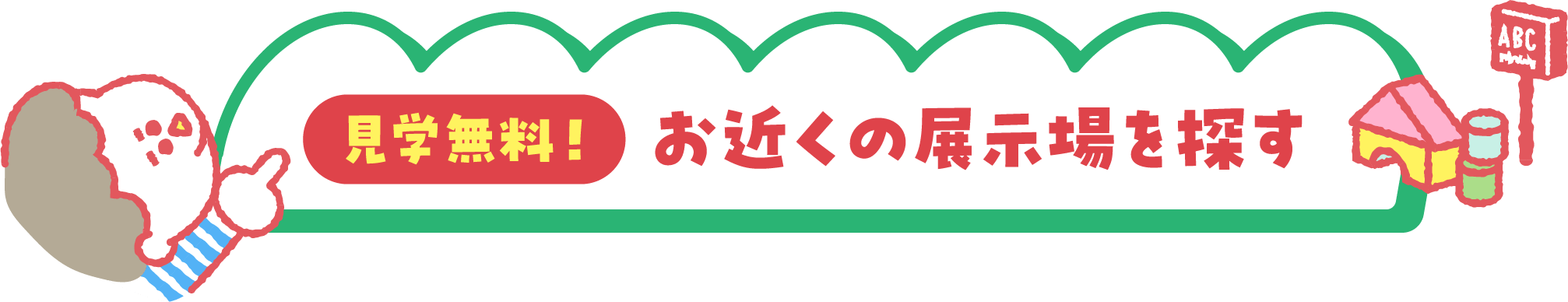 見学無料！　お近くの展示場を探す
