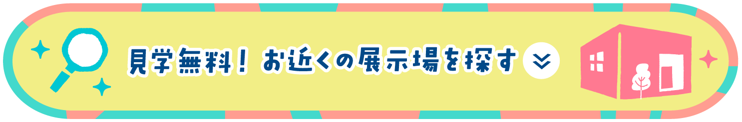 見学無料！お近くの展示場を探す