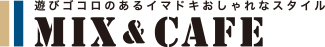 遊びゴコロのあるイマドキおしゃれなスタイル MIX & CAFE