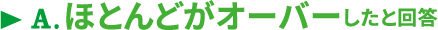 A.ほとんどがオーバーしたと回答