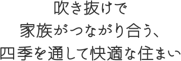 吹き抜けで家族がつながり合う、四季を通して快適な住まい