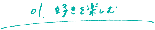 01. 好きを楽しむ