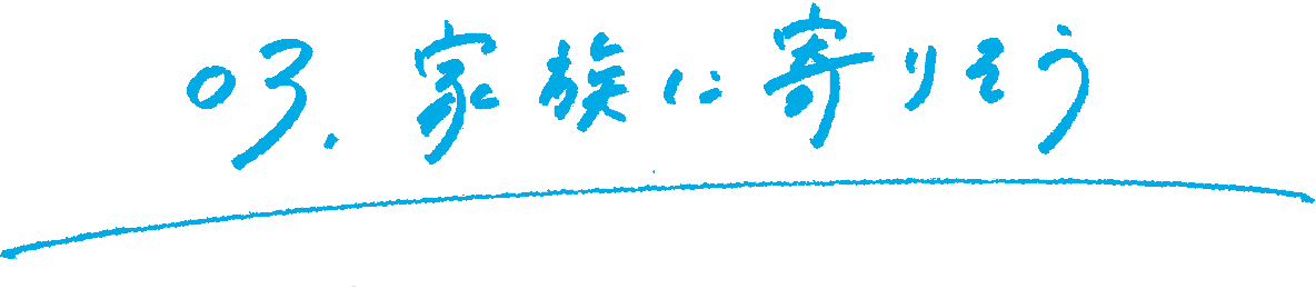 03. 家族によりそう